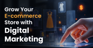 How to Grow Your E-commerce Store with Digital Marketing